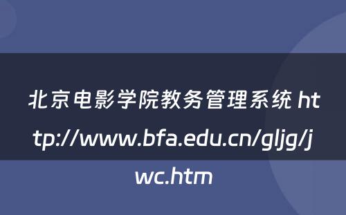 北京电影学院教务管理系统 http://www.bfa.edu.cn/gljg/jwc.htm
