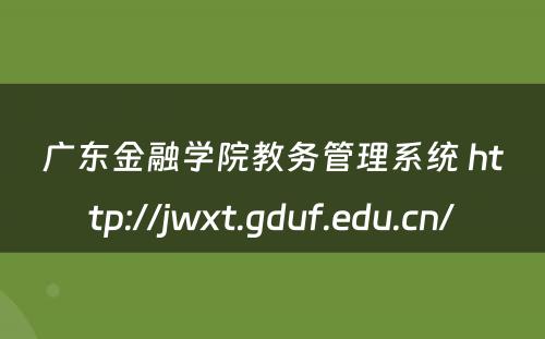 广东金融学院教务管理系统 http://jwxt.gduf.edu.cn/