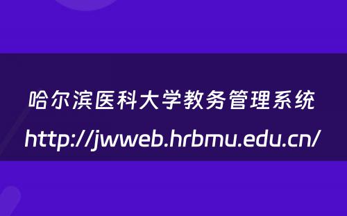 哈尔滨医科大学教务管理系统 http://jwweb.hrbmu.edu.cn/