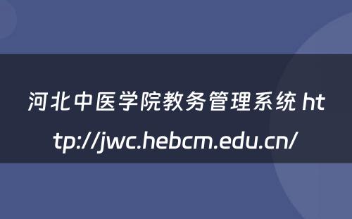 河北中医学院教务管理系统 http://jwc.hebcm.edu.cn/