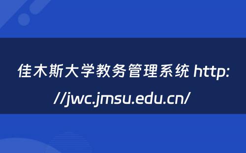 佳木斯大学教务管理系统 http://jwc.jmsu.edu.cn/