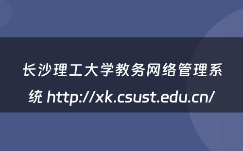 长沙理工大学教务网络管理系统 http://xk.csust.edu.cn/