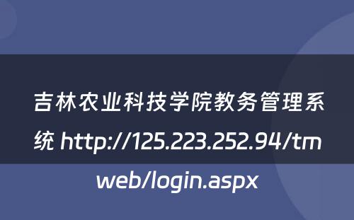 吉林农业科技学院教务管理系统 http://125.223.252.94/tmweb/login.aspx