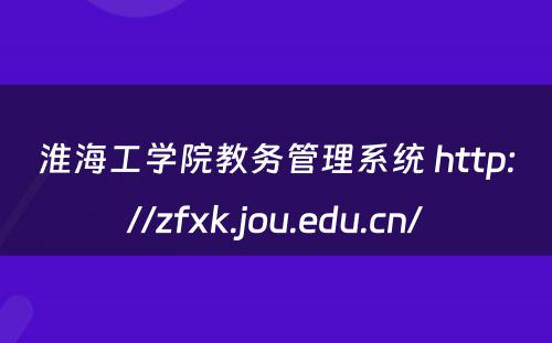 淮海工学院教务管理系统 http://zfxk.jou.edu.cn/