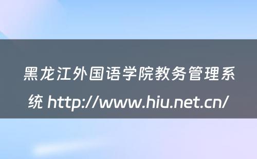黑龙江外国语学院教务管理系统 http://www.hiu.net.cn/