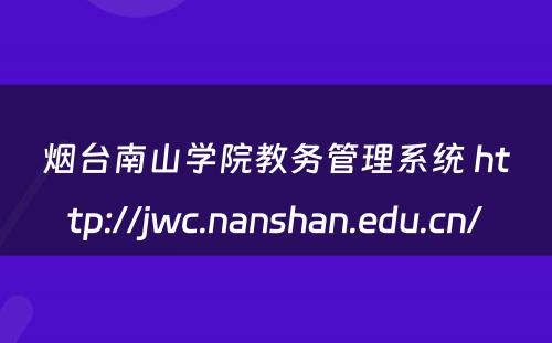 烟台南山学院教务管理系统 http://jwc.nanshan.edu.cn/