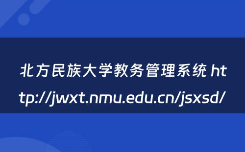 北方民族大学教务管理系统 http://jwxt.nmu.edu.cn/jsxsd/
