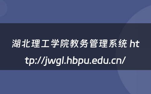 湖北理工学院教务管理系统 http://jwgl.hbpu.edu.cn/