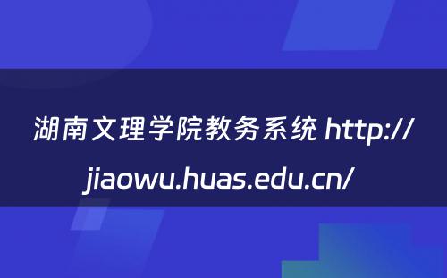 湖南文理学院教务系统 http://jiaowu.huas.edu.cn/