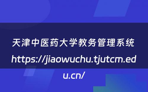 天津中医药大学教务管理系统 https://jiaowuchu.tjutcm.edu.cn/