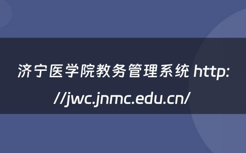 济宁医学院教务管理系统 http://jwc.jnmc.edu.cn/