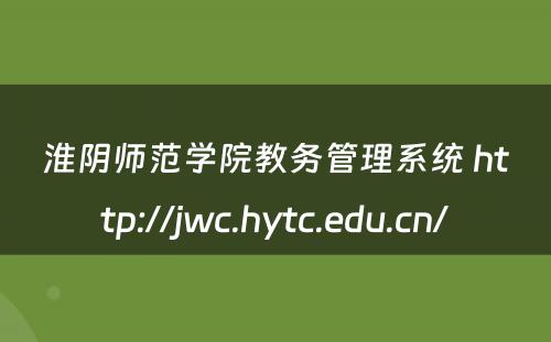 淮阴师范学院教务管理系统 http://jwc.hytc.edu.cn/