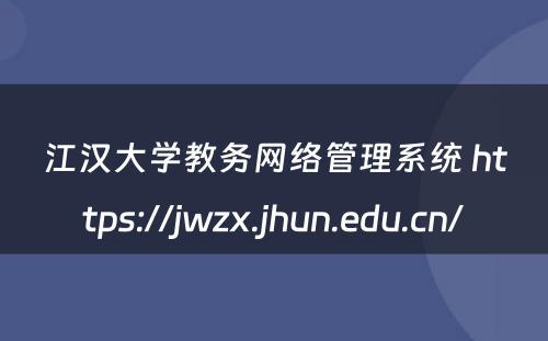 江汉大学教务网络管理系统 https://jwzx.jhun.edu.cn/