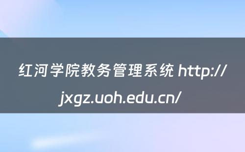 红河学院教务管理系统 http://jxgz.uoh.edu.cn/
