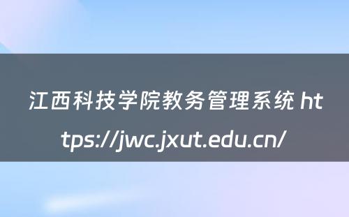 江西科技学院教务管理系统 https://jwc.jxut.edu.cn/