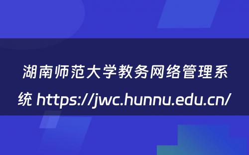 湖南师范大学教务网络管理系统 https://jwc.hunnu.edu.cn/