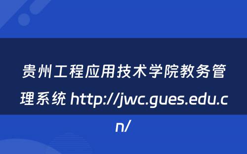 贵州工程应用技术学院教务管理系统 http://jwc.gues.edu.cn/