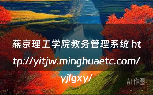 燕京理工学院教务管理系统 http://yitjw.minghuaetc.com/yjlgxy/