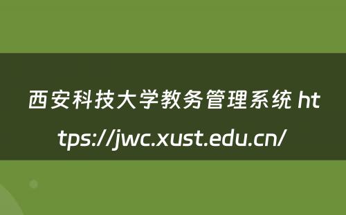 西安科技大学教务管理系统 https://jwc.xust.edu.cn/