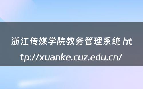 浙江传媒学院教务管理系统 http://xuanke.cuz.edu.cn/