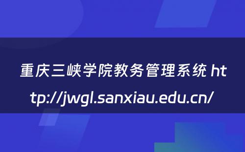 重庆三峡学院教务管理系统 http://jwgl.sanxiau.edu.cn/