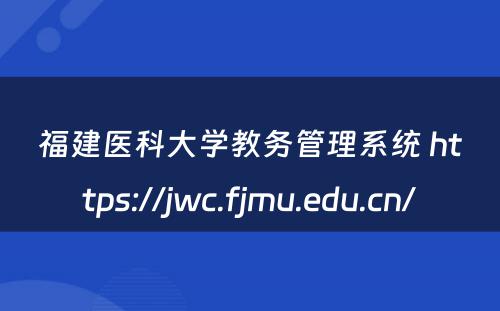福建医科大学教务管理系统 https://jwc.fjmu.edu.cn/