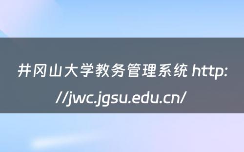 井冈山大学教务管理系统 http://jwc.jgsu.edu.cn/