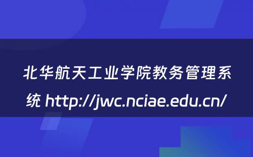 北华航天工业学院教务管理系统 http://jwc.nciae.edu.cn/