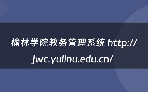 榆林学院教务管理系统 http://jwc.yulinu.edu.cn/
