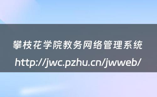攀枝花学院教务网络管理系统 http://jwc.pzhu.cn/jwweb/