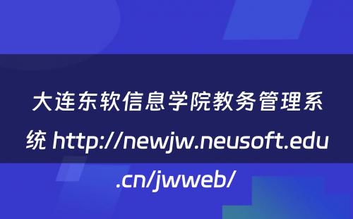 大连东软信息学院教务管理系统 http://newjw.neusoft.edu.cn/jwweb/
