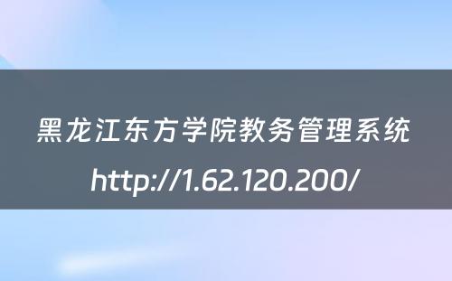 黑龙江东方学院教务管理系统 http://1.62.120.200/