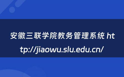 安徽三联学院教务管理系统 http://jiaowu.slu.edu.cn/