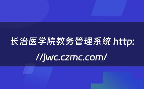 长治医学院教务管理系统 http://jwc.czmc.com/
