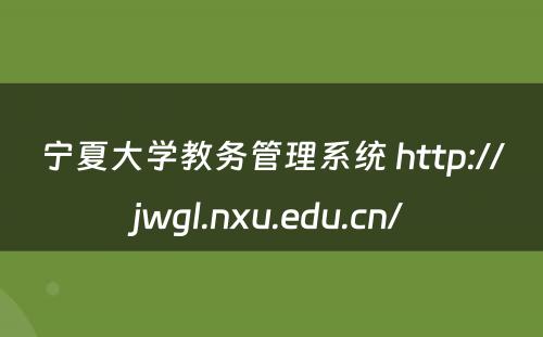 宁夏大学教务管理系统 http://jwgl.nxu.edu.cn/