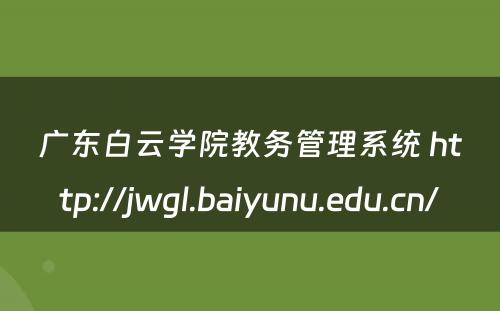 广东白云学院教务管理系统 http://jwgl.baiyunu.edu.cn/