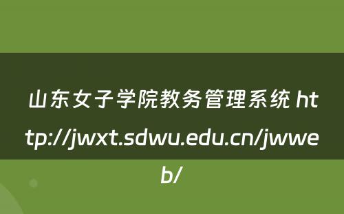 山东女子学院教务管理系统 http://jwxt.sdwu.edu.cn/jwweb/