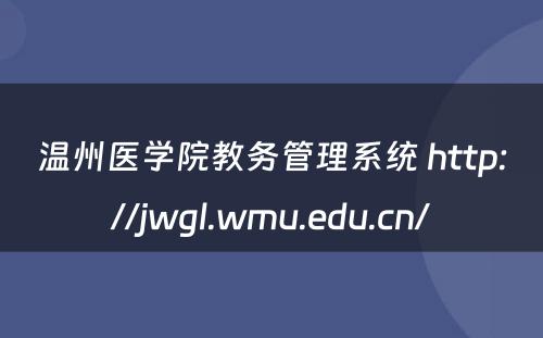 温州医学院教务管理系统 http://jwgl.wmu.edu.cn/