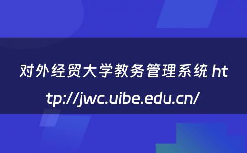 对外经贸大学教务管理系统 http://jwc.uibe.edu.cn/