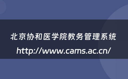 北京协和医学院教务管理系统 http://www.cams.ac.cn/