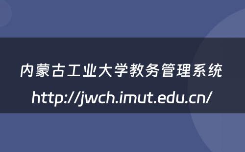 内蒙古工业大学教务管理系统 http://jwch.imut.edu.cn/