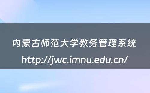 内蒙古师范大学教务管理系统 http://jwc.imnu.edu.cn/