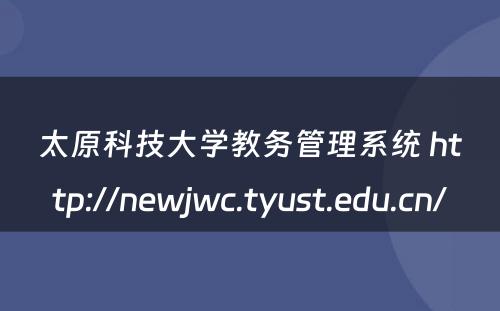 太原科技大学教务管理系统 http://newjwc.tyust.edu.cn/