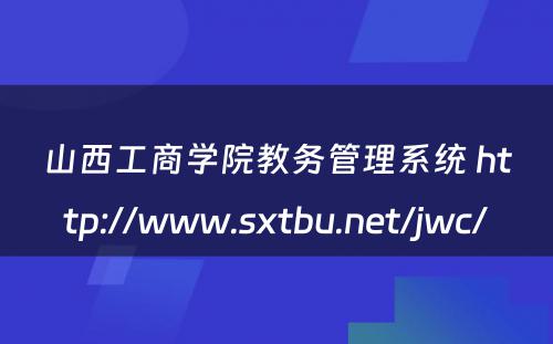 山西工商学院教务管理系统 http://www.sxtbu.net/jwc/