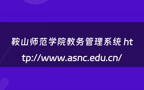 鞍山师范学院教务管理系统 http://www.asnc.edu.cn/