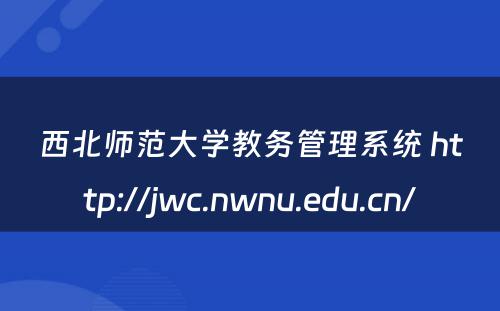 西北师范大学教务管理系统 http://jwc.nwnu.edu.cn/