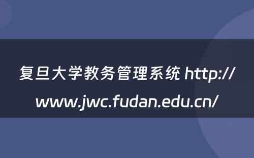 复旦大学教务管理系统 http://www.jwc.fudan.edu.cn/
