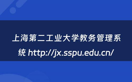 上海第二工业大学教务管理系统 http://jx.sspu.edu.cn/