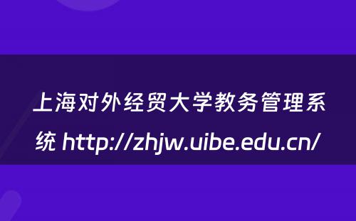 上海对外经贸大学教务管理系统 http://zhjw.uibe.edu.cn/