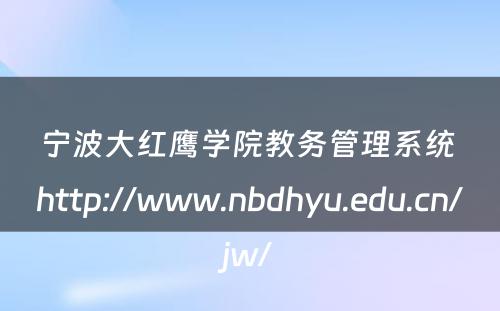 宁波大红鹰学院教务管理系统 http://www.nbdhyu.edu.cn/jw/